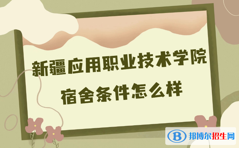 新疆應(yīng)用職業(yè)技術(shù)學(xué)院宿舍條件怎么樣？有空調(diào)嗎(附宿舍真實(shí)內(nèi)景